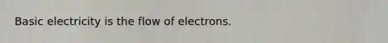 Basic electricity is the flow of electrons.