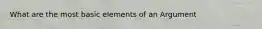 What are the most basic elements of an Argument