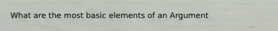 What are the most basic elements of an Argument