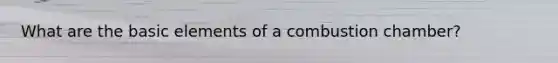 What are the basic elements of a combustion chamber?