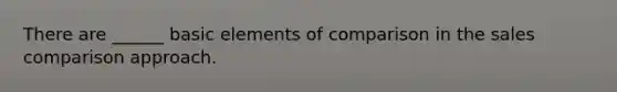 There are ______ basic elements of comparison in the sales comparison approach.