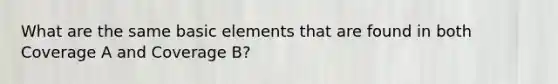 What are the same basic elements that are found in both Coverage A and Coverage B?