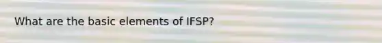 What are the basic elements of IFSP?