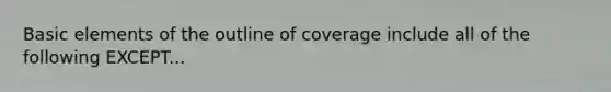 Basic elements of the outline of coverage include all of the following EXCEPT...