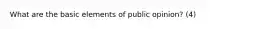 What are the basic elements of public opinion? (4)