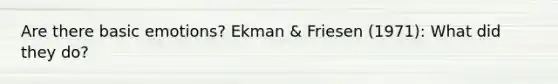 Are there basic emotions? Ekman & Friesen (1971): What did they do?