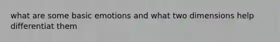 what are some basic emotions and what two dimensions help differentiat them