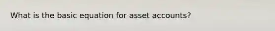 What is the basic equation for asset accounts?