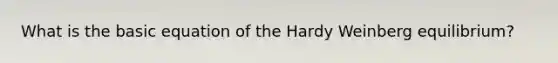 What is the basic equation of the Hardy Weinberg equilibrium?