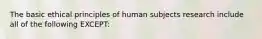 The basic ethical principles of human subjects research include all of the following EXCEPT: