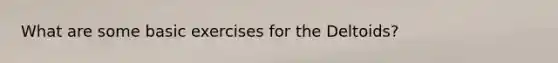 What are some basic exercises for the Deltoids?