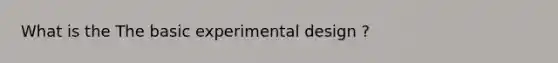 What is the The basic experimental design ?