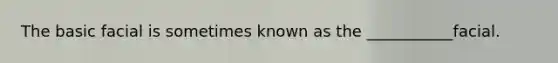 The basic facial is sometimes known as the ___________facial.