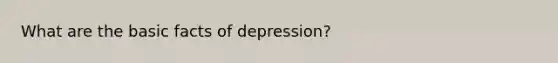 What are the basic facts of depression?