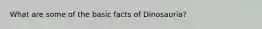 What are some of the basic facts of Dinosauria?