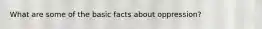 What are some of the basic facts about oppression?