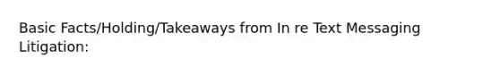 Basic Facts/Holding/Takeaways from In re Text Messaging Litigation: