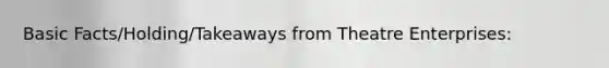 Basic Facts/Holding/Takeaways from Theatre Enterprises: