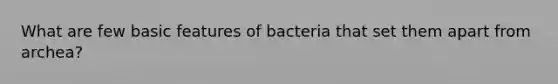 What are few basic features of bacteria that set them apart from archea?