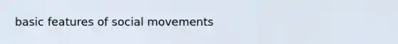 basic features of <a href='https://www.questionai.com/knowledge/kAXd22OR9c-social-movements' class='anchor-knowledge'>social movements</a>