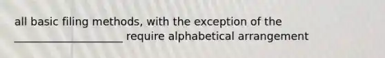 all basic filing methods, with the exception of the ____________________ require alphabetical arrangement