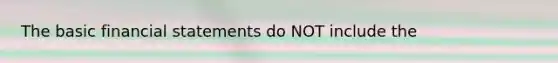 The basic <a href='https://www.questionai.com/knowledge/kFBJaQCz4b-financial-statements' class='anchor-knowledge'>financial statements</a> do NOT include the