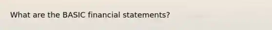 What are the BASIC financial statements?