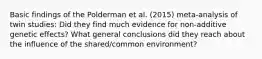 Basic findings of the Polderman et al. (2015) meta-analysis of twin studies: Did they find much evidence for non-additive genetic effects? What general conclusions did they reach about the influence of the shared/common environment?