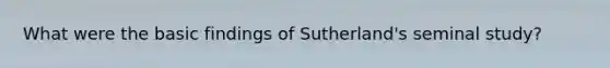 What were the basic findings of Sutherland's seminal study?