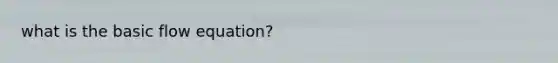 what is the basic flow equation?