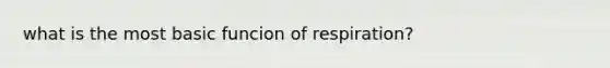 what is the most basic funcion of respiration?