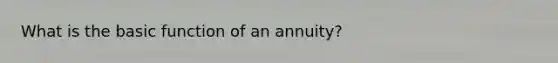 What is the basic function of an annuity?