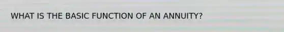 WHAT IS THE BASIC FUNCTION OF AN ANNUITY?