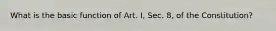 What is the basic function of Art. I, Sec. 8, of the Constitution?