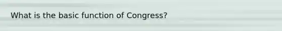 What is the basic function of Congress?