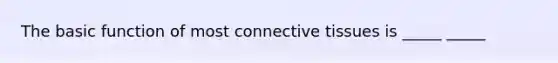 The basic function of most connective tissues is _____ _____