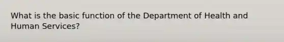 What is the basic function of the Department of Health and Human Services?