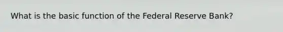 What is the basic function of the Federal Reserve Bank?