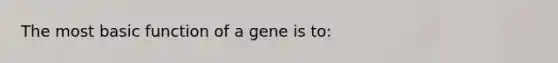 The most basic function of a gene is to: