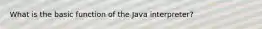 What is the basic function of the Java interpreter?