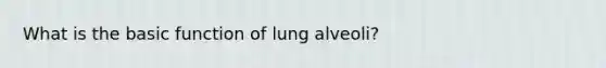 What is the basic function of lung alveoli?