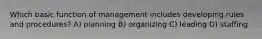 Which basic function of management includes developing rules and procedures? A) planning B) organizing C) leading D) staffing