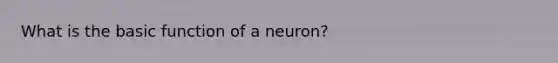 What is the basic function of a neuron?