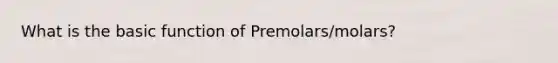 What is the basic function of Premolars/molars?