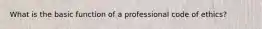 What is the basic function of a professional code of ethics?