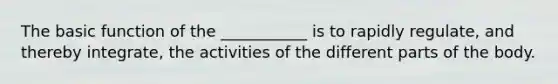 The basic function of the ___________ is to rapidly regulate, and thereby integrate, the activities of the different parts of the body.