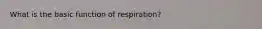 What is the basic function of respiration?