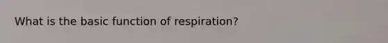 What is the basic function of respiration?