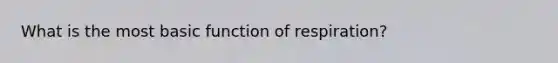 What is the most basic function of respiration?