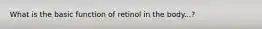 What is the basic function of retinol in the body...?